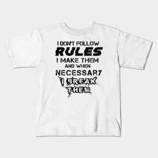 I Don't Follow Rules I Make Them And When Necessary I Break Them Kids T-Shirt